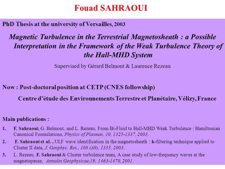 Fouad SAHRAOUI PhD Thesis at the university of Versailles, 2003 Magnetic Turbulence in the Terrestrial Magnetosheath : a Possible Interpretation in the.