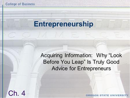 Entrepreneurship Acquiring Information: Why “Look Before You Leap” Is Truly Good Advice for Entrepreneurs Ch. 4.