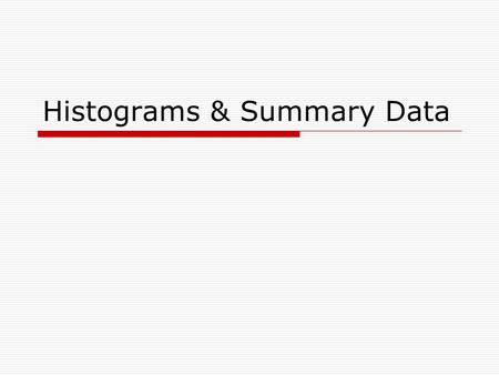 Histograms & Summary Data.  Summarizing large of amounts of data in two ways: Histograms: graphs give a pictorial representation of the data Numerical.