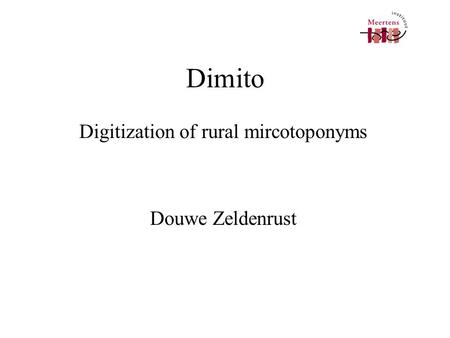 Dimito Digitization of rural mircotoponyms Douwe Zeldenrust.