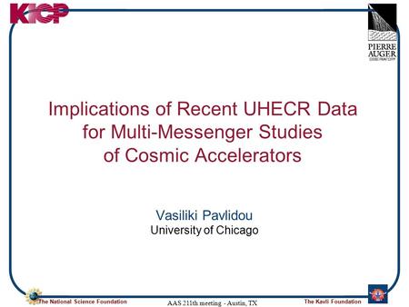 The National Science FoundationThe Kavli Foundation AAS 211th meeting - Austin, TX Implications of Recent UHECR Data for Multi-Messenger Studies of Cosmic.