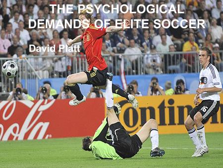 THE PSYCHOLOGICAL DEMANDS OF ELITE SOCCER David Platt.