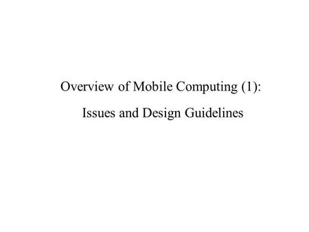 Overview of Mobile Computing (1): Issues and Design Guidelines.