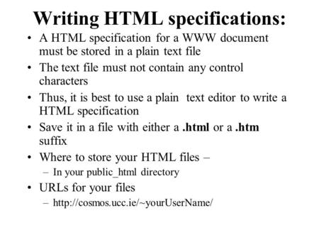 Writing HTML specifications: A HTML specification for a WWW document must be stored in a plain text file The text file must not contain any control characters.