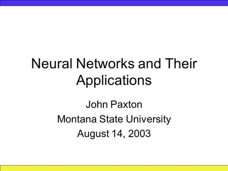 Neural Networks and Their Applications John Paxton Montana State University August 14, 2003.