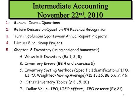 1.General Course Questions 2.Return Discussion Question #4 Revenue Recognition 3.Turn in Columbia Sportswear Annual Report Projects 4.Discuss Final Group.