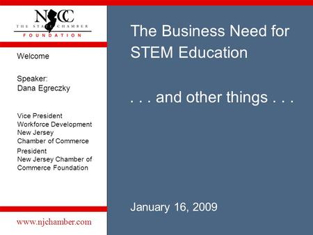 Www.njchamber.com Welcome Speaker: Dana Egreczky Vice President Workforce Development New Jersey Chamber of Commerce President New Jersey Chamber of Commerce.