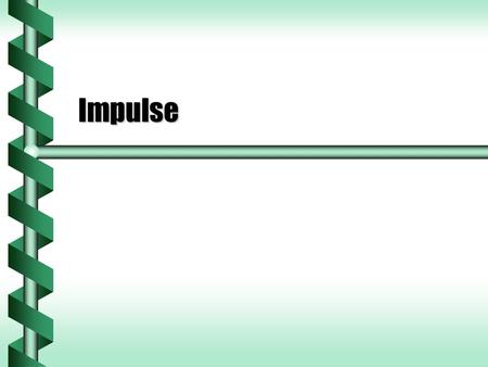 Impulse. Nonzero Force  When momentum changes in a system, an external force has acted. Constant force like gravityConstant force like gravity Position-dependent.