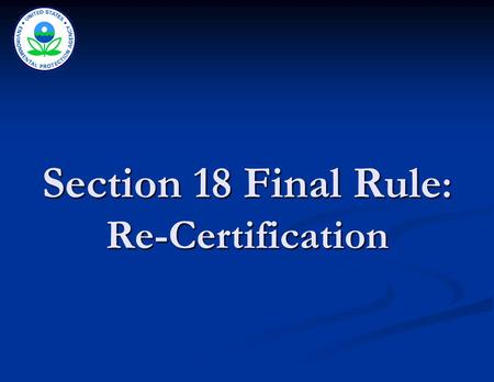 Section 18 Final Rule : Re-Certification. 2 Purpose of the Rule Allows submission of an abbreviated application for eligible repeat specific exemption.