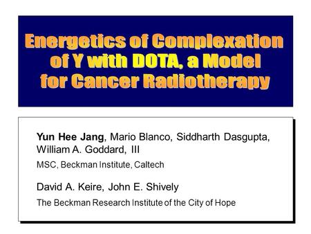 Yun Hee Jang, Mario Blanco, Siddharth Dasgupta, William A. Goddard, III MSC, Beckman Institute, Caltech David A. Keire, John E. Shively The Beckman Research.