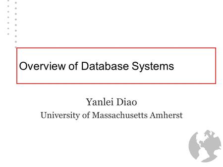 Overview of Database Systems Yanlei Diao University of Massachusetts Amherst.