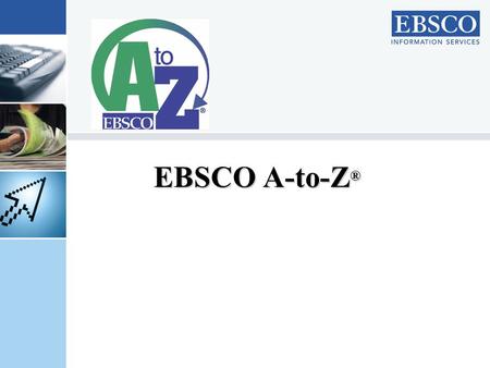 EBSCO A-to-Z ®. About EBSCO HQ in Birmingham, Alabama USA 32 regional offices in 21 countries Serves customers in more than 200 countries D&B Financial.