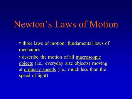 Newton’s Laws of Motion three laws of motion: fundamental laws of mechanics describe the motion of all macroscopic objects (i.e., everyday size objects)