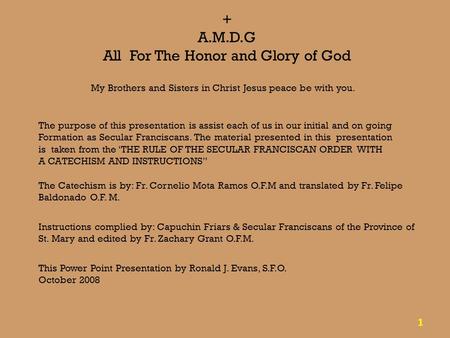 + A.M.D.G All For The Honor and Glory of God My Brothers and Sisters in Christ Jesus peace be with you. The purpose of this presentation is assist each.