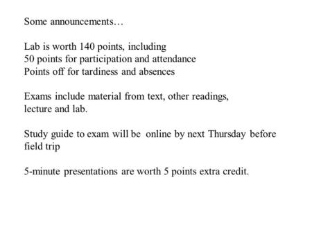 Some announcements… Lab is worth 140 points, including 50 points for participation and attendance Points off for tardiness and absences Exams include material.