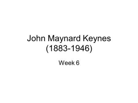 John Maynard Keynes (1883-1946) Week 6. Bloomsbury Group Artists & writers including Virginia Wolff, Lytton Strachey, Duncan Grant. Movie link: Carrington.