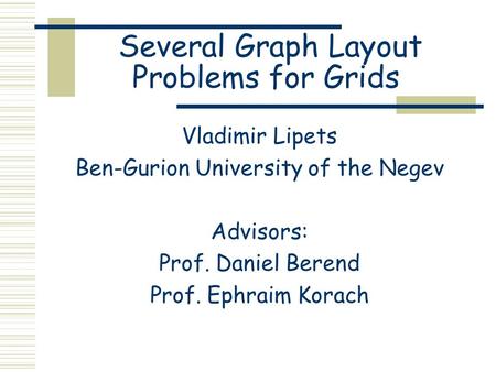 Several Graph Layout Problems for Grids Vladimir Lipets Ben-Gurion University of the Negev Advisors: Prof. Daniel Berend Prof. Ephraim Korach.