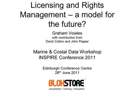 Licensing and Rights Management – a model for the future? Graham Vowles with contribution from David Cotton and John Pepper Marine & Costal Data Workshop.