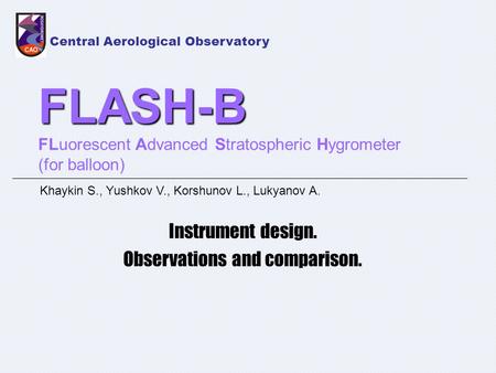 FLASH-B FLASH-B FLuorescent Advanced Stratospheric Hygrometer (for balloon) Instrument design. Observations and comparison. Central Aerological Observatory.