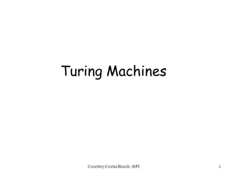 Courtesy Costas Busch - RPI1 Turing Machines. Courtesy Costas Busch - RPI2 The Language Hierarchy Regular Languages Context-Free Languages ? ?