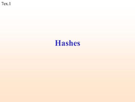 7ex.1 Hashes. 7ex.2 Let's say we want to create a phone book... Enter a name that will be added to the phone book: Eyal Enter a phone number: 08-8617262.