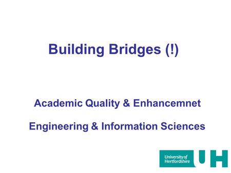 Building Bridges (!) Academic Quality & Enhancemnet Engineering & Information Sciences.