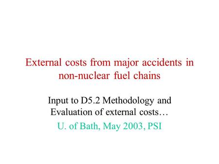 External costs from major accidents in non-nuclear fuel chains Input to D5.2 Methodology and Evaluation of external costs… U. of Bath, May 2003, PSI.