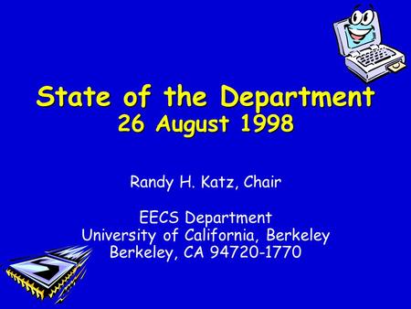 State of the Department 26 August 1998 Randy H. Katz, Chair EECS Department University of California, Berkeley Berkeley, CA 94720-1770.