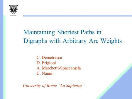 Maintaining Shortest Paths in Digraphs with Arbitrary Arc Weights University of Rome “La Sapienza” C. Demetrescu D. Frigioni A. Marchetti-Spaccamela U.