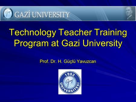 Technology Teacher Training Program at Gazi University Prof. Dr. H. Güçlü Yavuzcan.