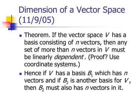 Dimension of a Vector Space (11/9/05) Theorem. If the vector space V has a basis consisting of n vectors, then any set of more than n vectors in V must.