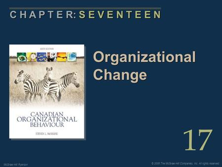 © 2006 The McGraw-Hill Companies, Inc. All rights reserved. McGraw-Hill Ryerson 17 C H A P T E R: S E V E N T E E N Organizational Change.