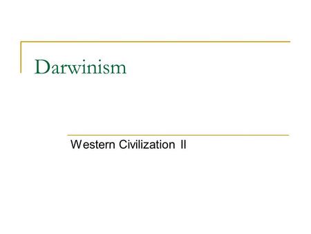 Darwinism Western Civilization II. Pushing the Boundaries of Science Scientific advances fueled 2 nd Industrial Revolution & created aura of infallibility.