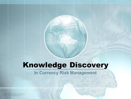 Knowledge Discovery In Currency Risk Management. Goal Increase Profit Reduce Cost of Settlements Increase Customer Satisfaction Reduce Bank Risk Reduce.