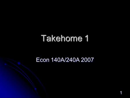 1 Takehome 1 Econ 140A/240A 2007. 2 Points about the Project Fitted values from Linear probability model, slides 3 & 4 Fitted values from Linear probability.