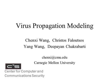 Virus Propagation Modeling Chenxi Wang, Christos Faloutsos Yang Wang, Deepayan Chakrabarti Carnegie Mellon University Center for Computer.