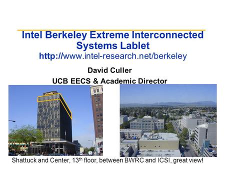 Intel Berkeley Extreme Interconnected Systems Lablet  Shattuck and Center, 13 th floor, between BWRC and ICSI, great.