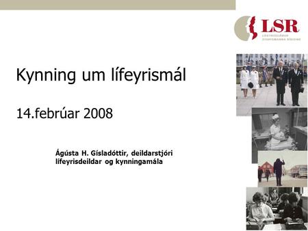 Kynning um lífeyrismál 14.febrúar 2008 Ágústa H. Gísladóttir, deildarstjóri lífeyrisdeildar og kynningamála.