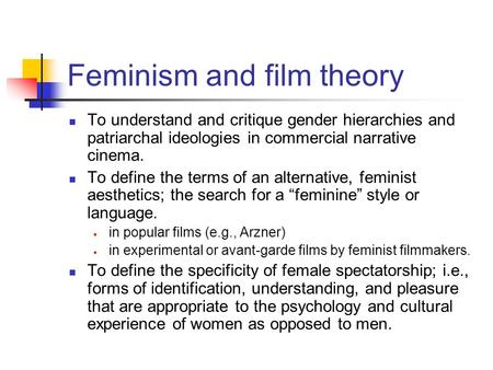 Feminism and film theory To understand and critique gender hierarchies and patriarchal ideologies in commercial narrative cinema. To define the terms of.