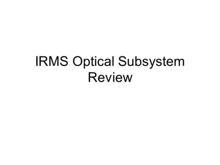 IRMS Optical Subsystem Review. The Charter Confirm that the MOSFIRE design is a feasible baseline for IRMS (yes) Verify that the MOSFIRE design can achieve.