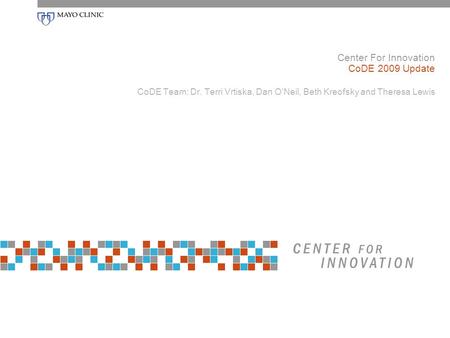 Center For Innovation CoDE 2009 Update CoDE Team: Dr. Terri Vrtiska, Dan O’Neil, Beth Kreofsky and Theresa Lewis.