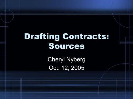 Drafting Contracts: Sources Cheryl Nyberg Oct. 12, 2005.