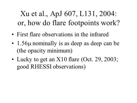 Xu et al., ApJ 607, L131, 2004: or, how do flare footpoints work? First flare observations in the infrared 1.56  nominally is as deep as deep can be (the.