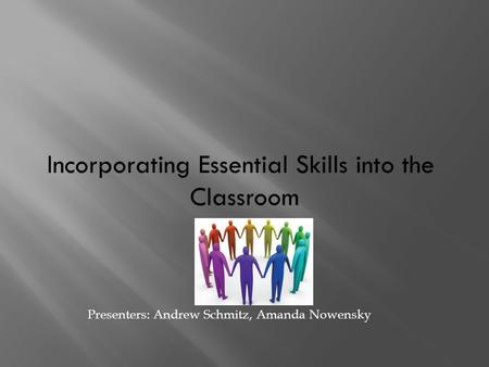 Presenters: Andrew Schmitz, Amanda Nowensky. What are the Essential Skills, and how were they identified? What Essential Skills resources are available.