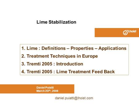 Lime Stabilization Daniel Puiatti March 2O th, 2006 1.Lime : Definitions – Properties – Applications 2.Treatment Techniques in.