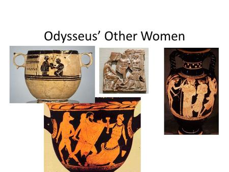 Odysseus’ Other Women. Athena Calypso Nausicaa Circe Antikleia Eurykleia.