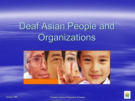 Summer 2005 Transition Services Preparation & Training Deaf Asian People and Organizations.