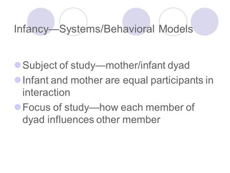 Subject of study—mother/infant dyad Infant and mother are equal participants in interaction Focus of study—how each member of dyad influences other member.