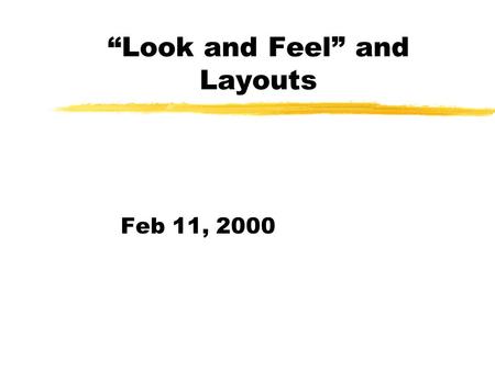 “Look and Feel” and Layouts Feb 11, 2000. Pluggable Look and Feel zYou can change the looking or “look and feel” of your Swing application easily into: