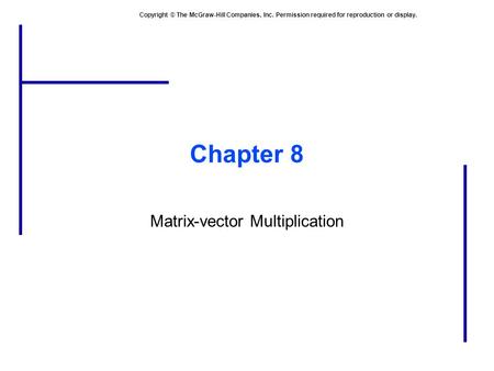 Copyright © The McGraw-Hill Companies, Inc. Permission required for reproduction or display. Chapter 8 Matrix-vector Multiplication.